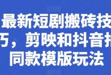 最新短剧搬砖技巧,剪映和抖音拍同款模版玩法-蜗牛学社