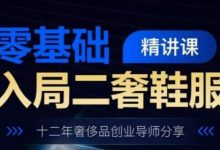 零基础入局二奢鞋服精讲课,十二年奢侈品创业导师分享-蜗牛学社