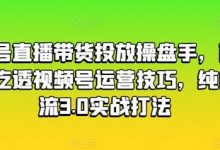 视频号直播带货投放操盘手，两天带你吃透视频号运营技巧，纯自然流3.0实战打法-蜗牛学社