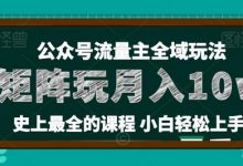 麦子甜公众号流量主全新玩法,核心36讲小白也能做矩阵,月入10w+-蜗牛学社