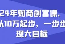 2024年财商创富课,如何从10w起步,一步步实现大目标-蜗牛学社