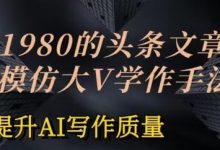 价值1980头条文章AI投喂训练模仿大v写作手法，提升AI写作质量-蜗牛学社