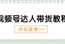视频号达人带货教程:达人剧情打法(长期)+达人带货广告(短期)-蜗牛学社