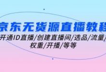 京东无货源直播教程:开通ID直播/创建直播间/选品/流量/权重/开播/等等-蜗牛学社