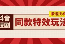 抖音短剧同款特效搬运技术,实测一天千元收益-蜗牛学社