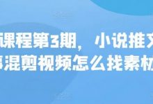 私教课程第3期,小说推文故事混剪视频怎么找素材-蜗牛学社