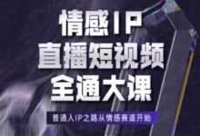 情感IP直播短视频全通大课,普通人IP之路从情感赛道开始-蜗牛学社