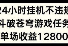 24小时无人挂JI不违规，斗破苍穹游戏任务，单场直播最高收益1280-蜗牛学社
