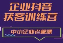 企业抖音营销获客增长训练营,中小企业老板必修课-蜗牛学社