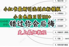 2024小红书引流创业粉史上最细教程,手把手教你引流-蜗牛学社