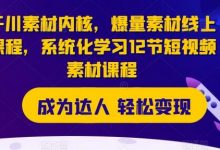 千川素材内核,爆量素材线上课程,系统化学习12节短视频素材课程-蜗牛学社