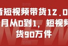 抖音短视频带货12.0,14个月从0到1,短视频带货90万件-蜗牛学社