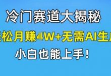 冷门赛道大揭秘，轻松月赚1W+无需AI生成，小白也能上手-蜗牛学社