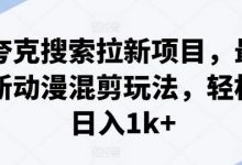 夸克搜索拉新项目，最新动漫混剪玩法，轻松日入1k+-蜗牛学社