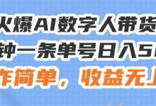24火爆AI数字人带货教程,3分钟一条单号日入500+,操作简单,收益无上限-蜗牛学社