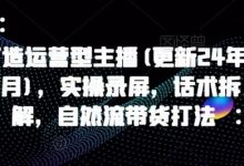 打造运营型主播(更新24年7月),实操录屏,话术拆解,自然流带货打法-蜗牛学社