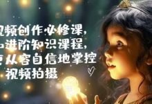 手机视频创作必修课,基础和进阶知识课程,让你更从容自信地掌控视频拍摄-蜗牛学社