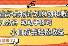 最新出炉尤物计划原创和搬运方法,简单易操作,动动手,小白新手轻松日入1000+-蜗牛学社