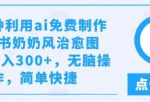 几分钟利用ai免费制作小红书奶奶风治愈图文，日入300+，无脑操作，简单快捷-蜗牛学社