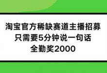 淘宝官方稀缺赛道主播招募 ,只需要5分钟说一句话, 全勤奖2000-蜗牛学社