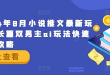 2024年8月小说推文最新玩法，长篇双男主ai玩法快速入门攻略-蜗牛学社