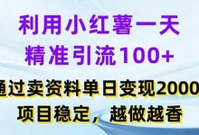 利用小红书一天精准引流100+,通过卖项目单日变现2k+,项目稳定,越做越香-蜗牛学社