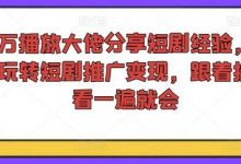 千万播放大佬分享短剧经验,带你玩转短剧推广变现,跟着操作看一遍就会-蜗牛学社