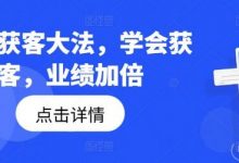 钩子获客大法，学会获客，业绩加倍-蜗牛学社