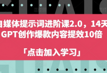 AI自媒体提示词进阶课2.0,14天用 GPT创作爆款内容提效10倍-蜗牛学社