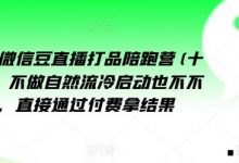 视频号微信直播打品陪跑营(十三期),不做自然流冷启动也不不做私域,直接通过付费拿结果-蜗牛学社