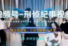 利用刑侦纪实视频,赚视频号分成计划收益,操作简单,新手小白轻松月入过万-蜗牛学社