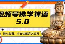视频号佛学禅语5.0,纯原创视频,每天1-2小时,保底月入过W,适合宝妈、上班族、大学生-蜗牛学社