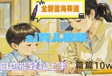 全新蓝海赛道-ai育儿视频,小白也能轻松上手,篇篇10w+-蜗牛学社