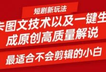 短剧卡图文技术轻松过原创、一键生成高质量短剧视频,最适合小白上手的干货技术-蜗牛学社