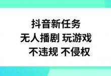 抖音新任务,无人播剧玩游戏,不违规不侵权-蜗牛学社