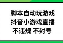 脚本自动玩游戏,抖音小游戏直播,不违规不封号可批量做-蜗牛学社