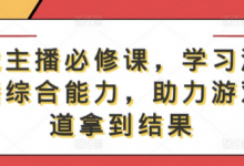 游戏主播必修课,学习游戏直播综合能力,助力游戏赛道拿到结果-蜗牛学社