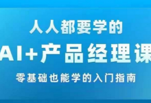 AI +产品经理实战项目必修课,从零到一教你学ai,零基础也能学的入门指南-蜗牛学社