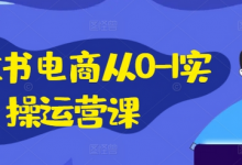 小红书电商从0-1实操运营课,小红书手机实操小红书/IP和私域课/小红书电商电脑实操板块等-蜗牛学社