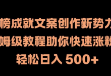 热榜成就文案创作新势力，保姆级教程助你快速涨粉，轻松日入 500+-蜗牛学社