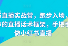 小红书直播实战营,跑步入场,打造专属你的直播话术框架,手把手教你做小红书直播-蜗牛学社