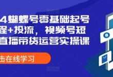 2024蝴蝶号零基础起号全流程+投流,视频号短视频直播带货运营实操课-蜗牛学社