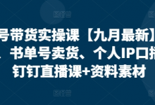 视频号带货实操课【10月最新】无人直播、书单号卖货、个人IP口播等,钉钉直播课+资料素材-蜗牛学社