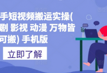 抖音快手短视频搬运实操(推文 短剧 影视 动漫 万物皆可搬) 手机版-蜗牛学社