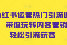 小红书运营热门引流课程,带你玩转内容营销,轻松引流获客-蜗牛学社