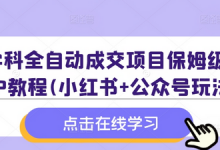 学科全自动成交项目保姆级SOP教程(小红书+公众号玩法)含资料-蜗牛学社