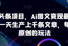 ai微头条项目,Ai图文变现最新玩法,一天生产上千条文章,每篇过原创的玩法-蜗牛学社