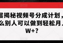深层揭秘视频号分成计划,为什么别人可以做到轻松月入1W+?-蜗牛学社