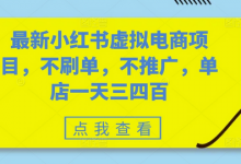 最新小红书虚拟电商项目，不刷单，不推广，单店一天三四百-蜗牛学社