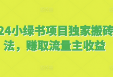 2024小绿书项目独家搬砖玩法,赚取流量主收益-蜗牛学社